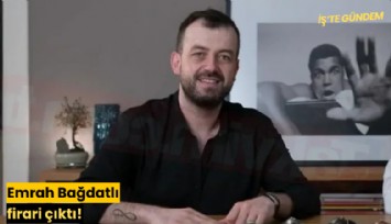 Emrah Bağdatlı firari çıktı!