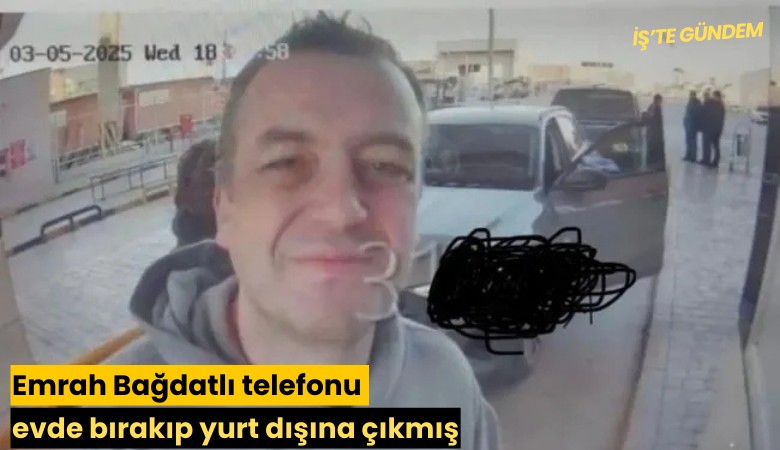 Emrah Bağdatlı telefonu evde bırakıp yurt dışına çıkmış