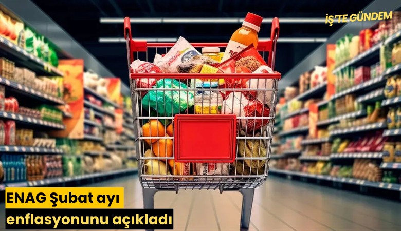 ENAG Şubat ayı enflasyonunu açıkladı