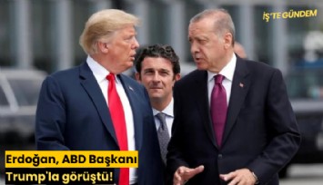 Erdoğan, ABD Başkanı Trump'la görüştü!