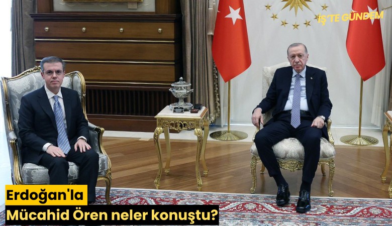 Erdoğan'la Mücahid Ören neler konuştu?