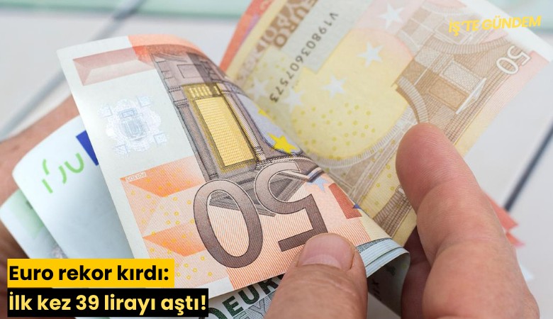 Euro rekor kırdı: İlk kez 39 lirayı aştı!