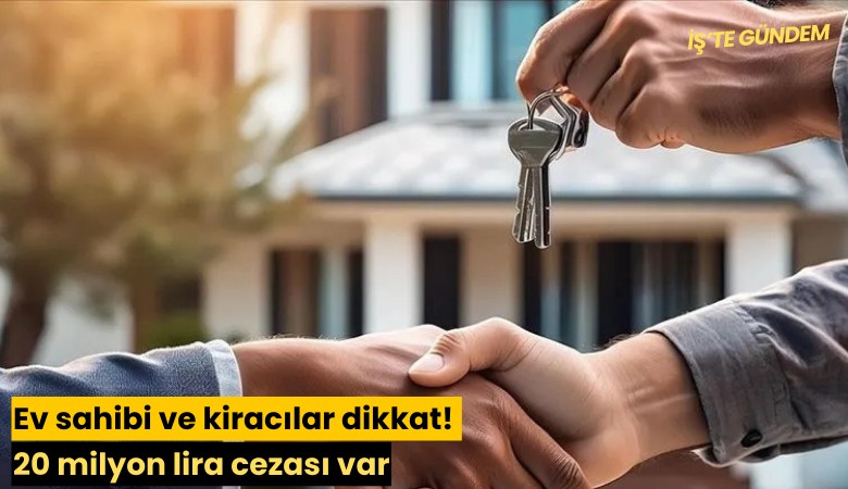 Ev sahibi ve kiracılar dikkat! 20 milyon lira cezası var