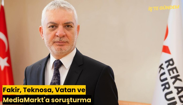 Fakir, Teknosa, Vatan ve MediaMarkt'a soruşturma