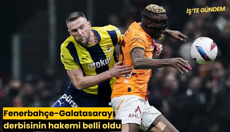 Fenerbahçe-Galatasaray derbisinin hakemi belli oldu