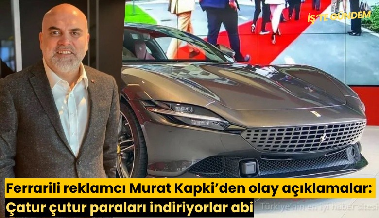 Ferrarili reklamcı: Çatur çutur paraları indiriyorlar abi