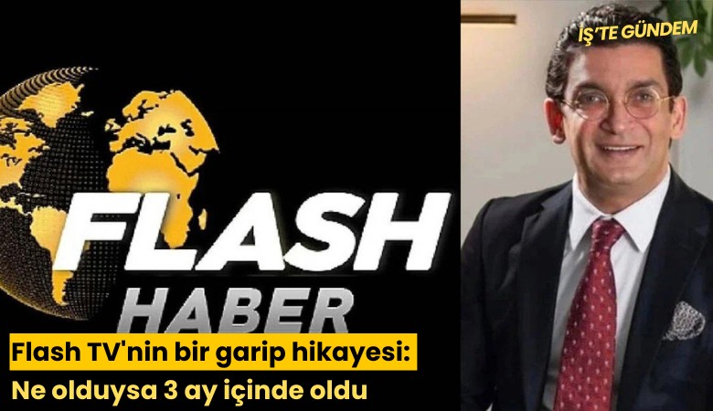 Flash TV'nin bir garip hikayesi: Ne olduysa 3 ay içinde oldu