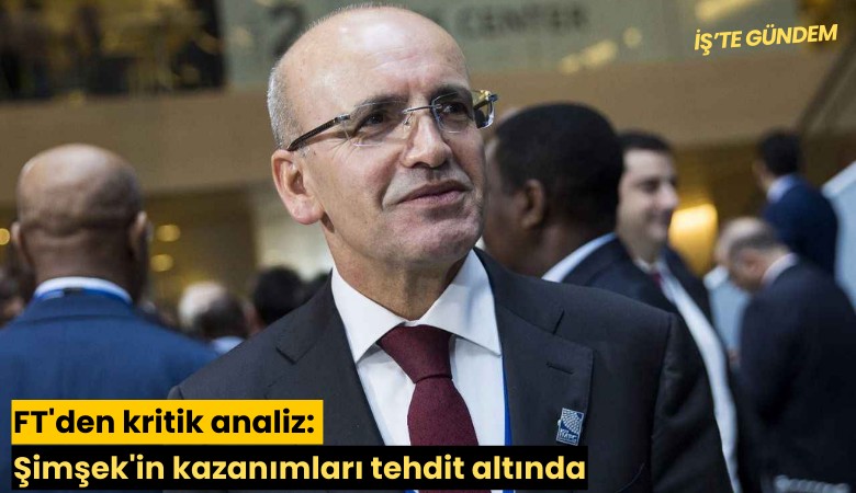 FT'den kritik analiz: Şimşek'in kazanımları tehdit altında