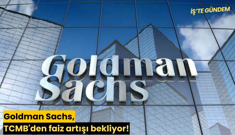 Goldman Sachs, TCMB'den faiz artışı bekliyor!