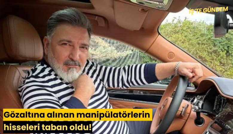 Gözaltına alınan manipülatörlerin hisseleri taban oldu!
