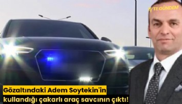 Gözaltındaki Adem Soytekin'in kullandığı çakarlı araç savcının çıktı!