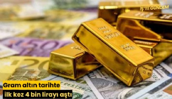Gram altın tarihte ilk kez 4 bin lirayı aştı