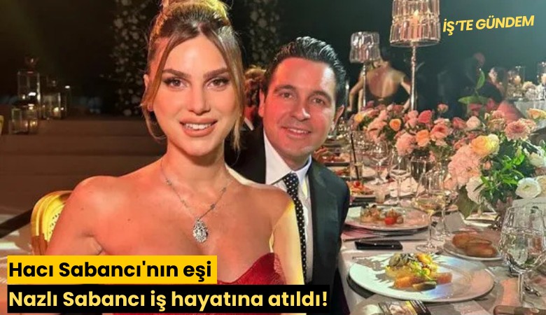 Hacı Sabancı'nın eşi Nazlı Sabancı iş hayatına atıldı!
