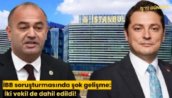 İBB soruşturmasında şok gelişme: İki vekil de dahil edildi!