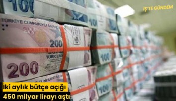 İki aylık bütçe açığı 450 milyar lirayı aştı