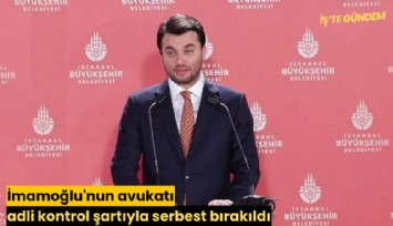 İmamoğlu'nun avukatı adli kontrol şartıyla serbest bırakıldı