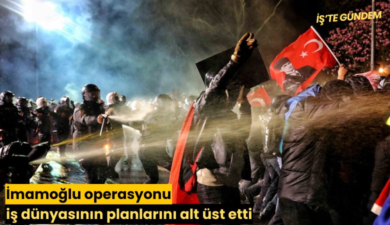 İmamoğlu operasyonu iş dünyasının planlarını alt üst etti