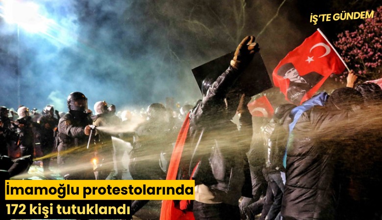 İmamoğlu protestolarında 172 kişi tutuklandı