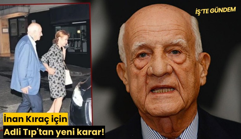 İnan Kıraç için Adli Tıp'tan yeni karar!