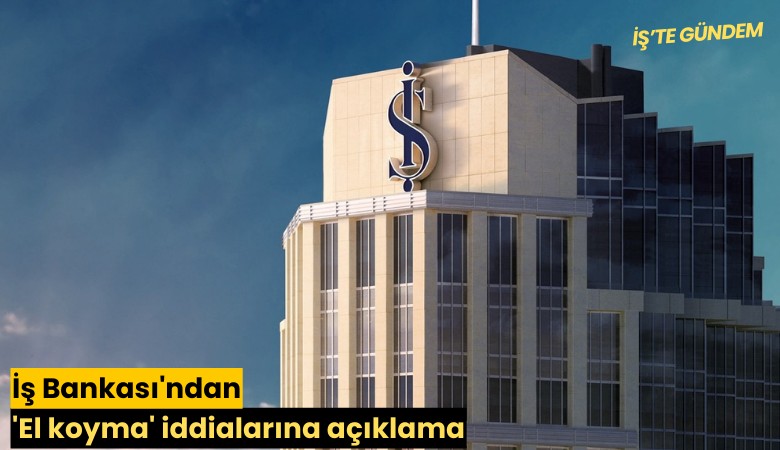 İş Bankası'ndan 'El koyma' iddialarına açıklama