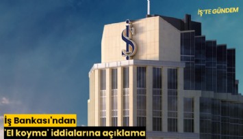 İş Bankası'ndan 'El koyma' iddialarına açıklama