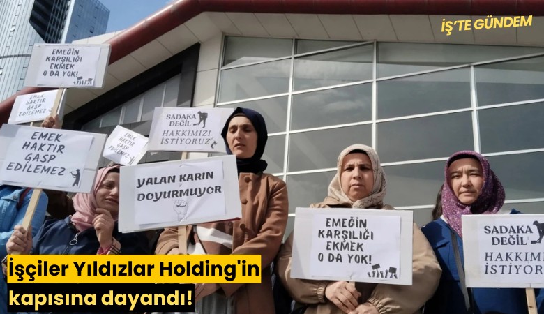 İşçiler Yıldızlar Holding'in kapısına dayandı!