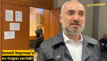 İsmail Saymaz'a ev hapsi verildi!