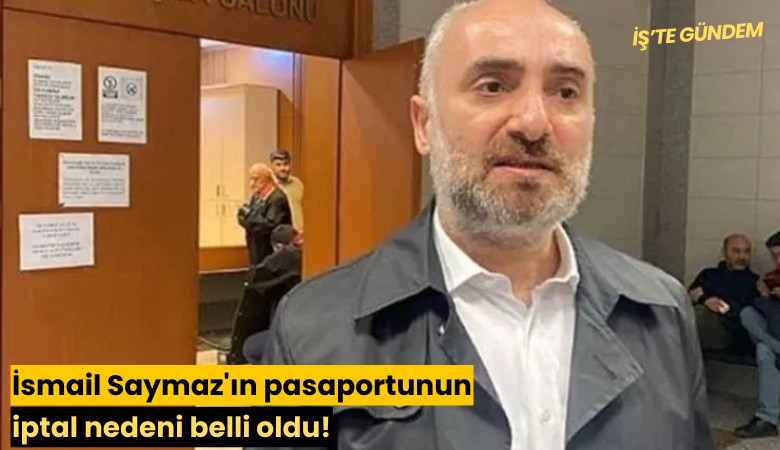 İsmail Saymaz'ın pasaportunun iptal nedeni belli oldu!