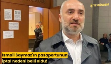 İsmail Saymaz'ın pasaportunun iptal nedeni belli oldu!