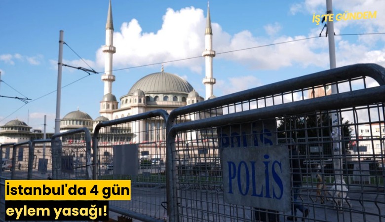 İstanbul'da 4 gün eylem yasağı!
