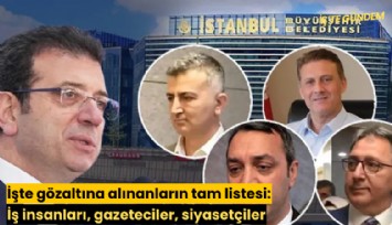 İşte gözaltına alınanların tam listesi: İş insanları, gazeteciler, siyasetçiler