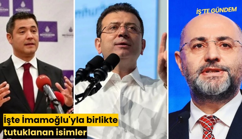 İşte İmamoğlu'yla birlikte tutuklanan isimler