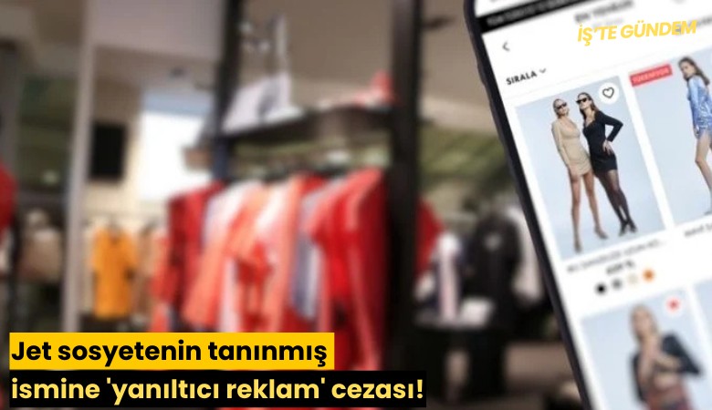 Jet sosyetenin tanınmış ismine 'yanıltıcı reklam' cezası!