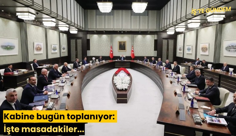 Kabine bugün toplanıyor: İşte masadakiler...