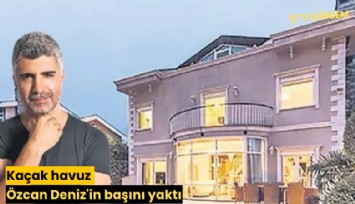 Kaçak havuz Özcan Deniz'in başını yaktı