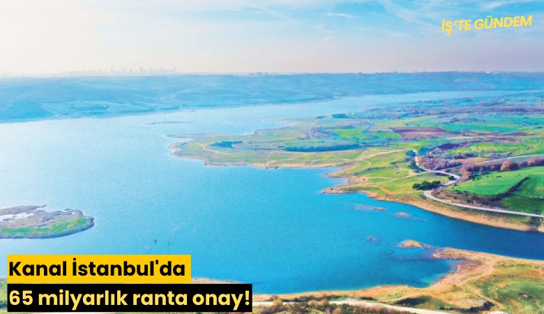 Kanal İstanbul'da 65 milyarlık ranta onay!