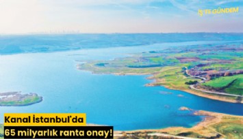 Kanal İstanbul'da 65 milyarlık ranta onay!