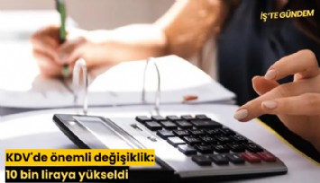 KDV'de önemli değişiklik: 10 bin liraya yükseldi