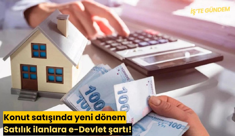 Konut satışında yeni dönem: Satılık ilanlara e-Devlet şartı!