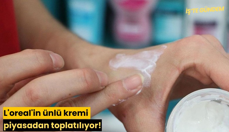 L'oreal'in ünlü kremi piyasadan toplatılıyor!