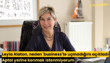 Leyla Alaton, neden 'business'te uçmadığını açıkladı: Aptal yerine konmak istemiyorum