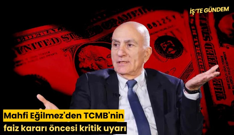 Mahfi Eğilmez'den TCMB'nin faiz kararı öncesi kritik uyarı