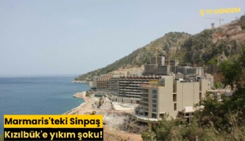 Marmaris'teki Sinpaş Kızılbük'e yıkım şoku!