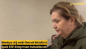 Medya AŞ eski Genel Müdürü İpek Elif Atayman tutuklandı
