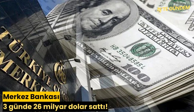 Merkez Bankası 3 günde 26 milyar dolar sattı!
