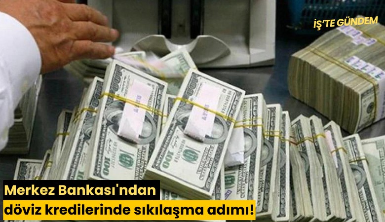 Merkez Bankası'ndan döviz kredilerinde sıkılaşma adımı!