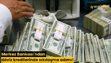 Merkez Bankası'ndan döviz kredilerinde sıkılaşma adımı!