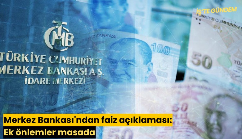 Merkez Bankası'ndan faiz açıklaması: Ek önlemler masada