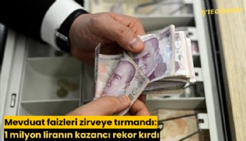 Mevduat faizleri zirveye tırmandı: 1 milyon liranın kazancı rekor kırdı