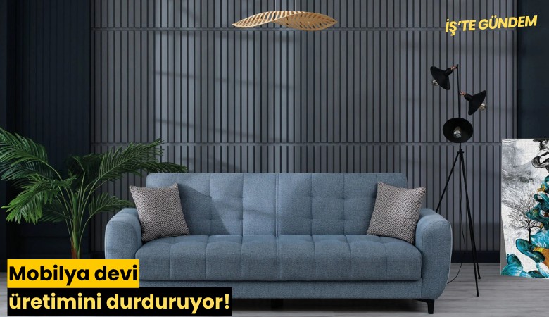 Mobilya devi üretimini durduruyor!